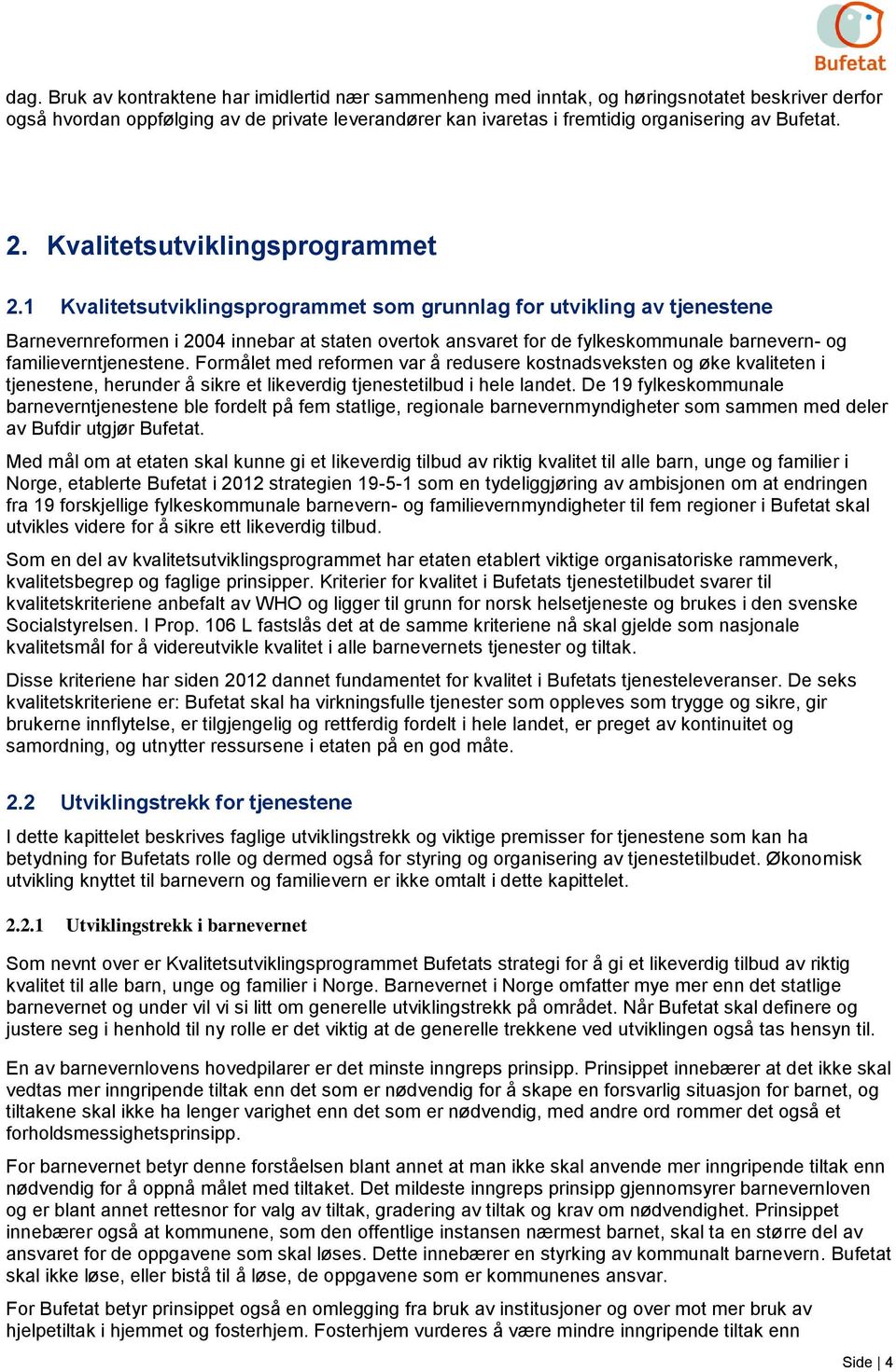 1 Kvalitetsutviklingsprogrammet som grunnlag for utvikling av tjenestene Barnevernreformen i 2004 innebar at staten overtok ansvaret for de fylkeskommunale barnevern- og familieverntjenestene.