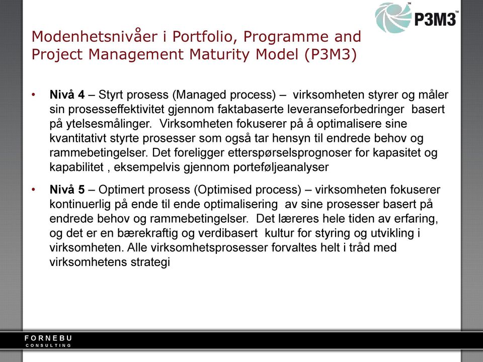 Det foreligger etterspørselsprognoser for kapasitet og kapabilitet, eksempelvis gjennom porteføljeanalyser Nivå 5 Optimert prosess (Optimised process) virksomheten fokuserer kontinuerlig på ende til