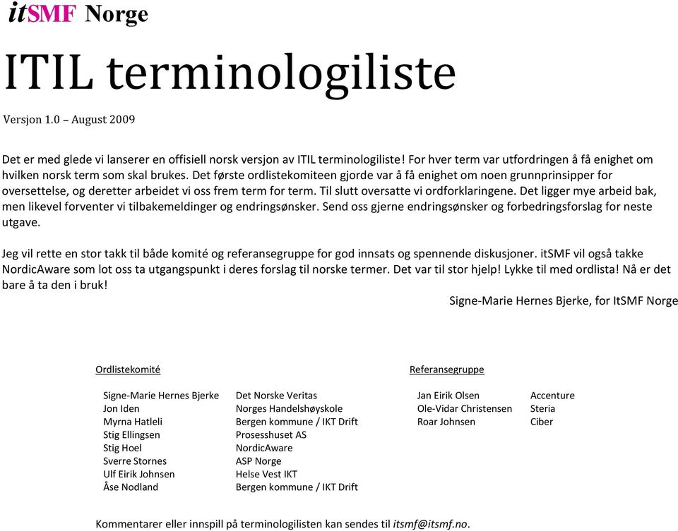 Det første ordlistekomiteen gjorde var å få enighet om noen grunnprinsipper for oversettelse, og deretter arbeidet vi oss frem term for term. Til slutt oversatte vi ordforklaringene.