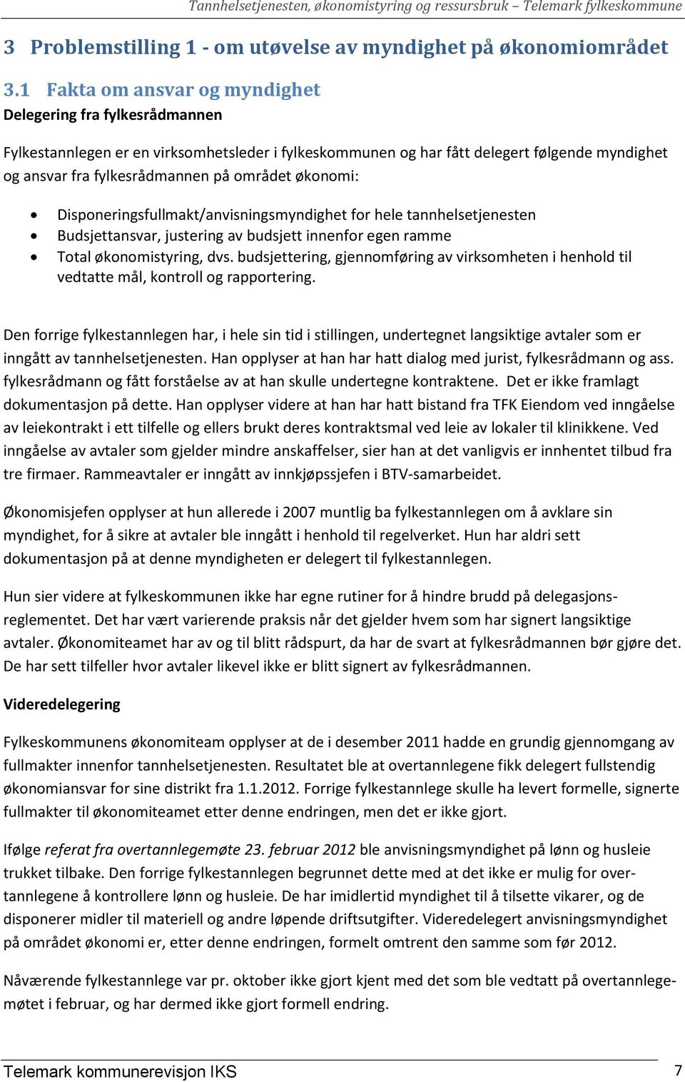 økonomi: Disponeringsfullmakt/anvisningsmyndighet for hele tannhelsetjenesten Budsjettansvar, justering av budsjett innenfor egen ramme Total økonomistyring, dvs.