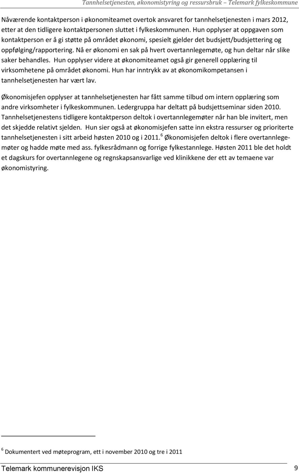 Nå er økonomi en sak på hvert overtannlegemøte, og hun deltar når slike saker behandles. Hun opplyser videre at økonomiteamet også gir generell opplæring til virksomhetene på området økonomi.