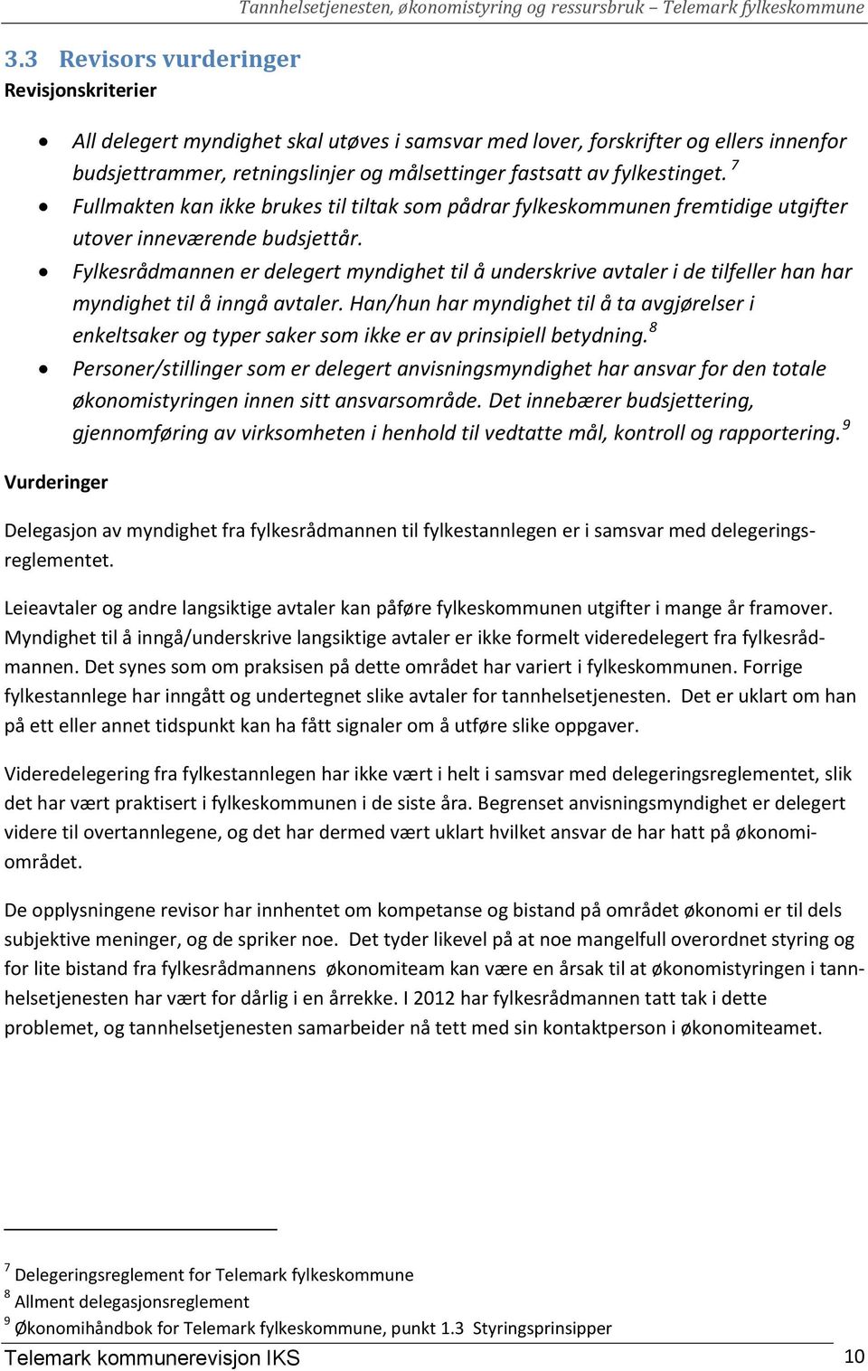 Fylkesrådmannen er delegert myndighet til å underskrive avtaler i de tilfeller han har myndighet til å inngå avtaler.