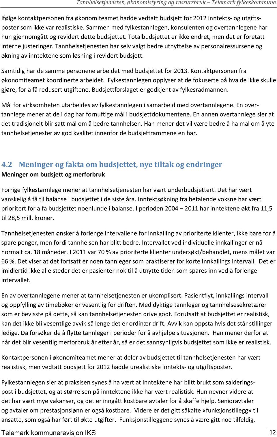 Tannhelsetjenesten har selv valgt bedre utnyttelse av personalressursene og økning av inntektene som løsning i revidert budsjett. Samtidig har de samme personene arbeidet med budsjettet for 2013.