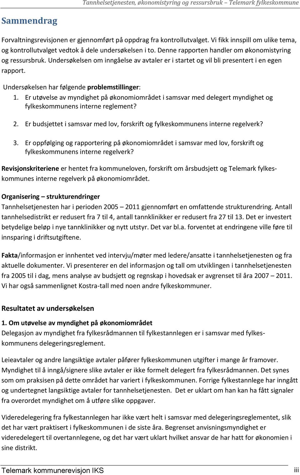 Er utøvelse av myndighet på økonomiområdet i samsvar med delegert myndighet og fylkeskommunens interne reglement? 2. Er budsjettet i samsvar med lov, forskrift og fylkeskommunens interne regelverk? 3.