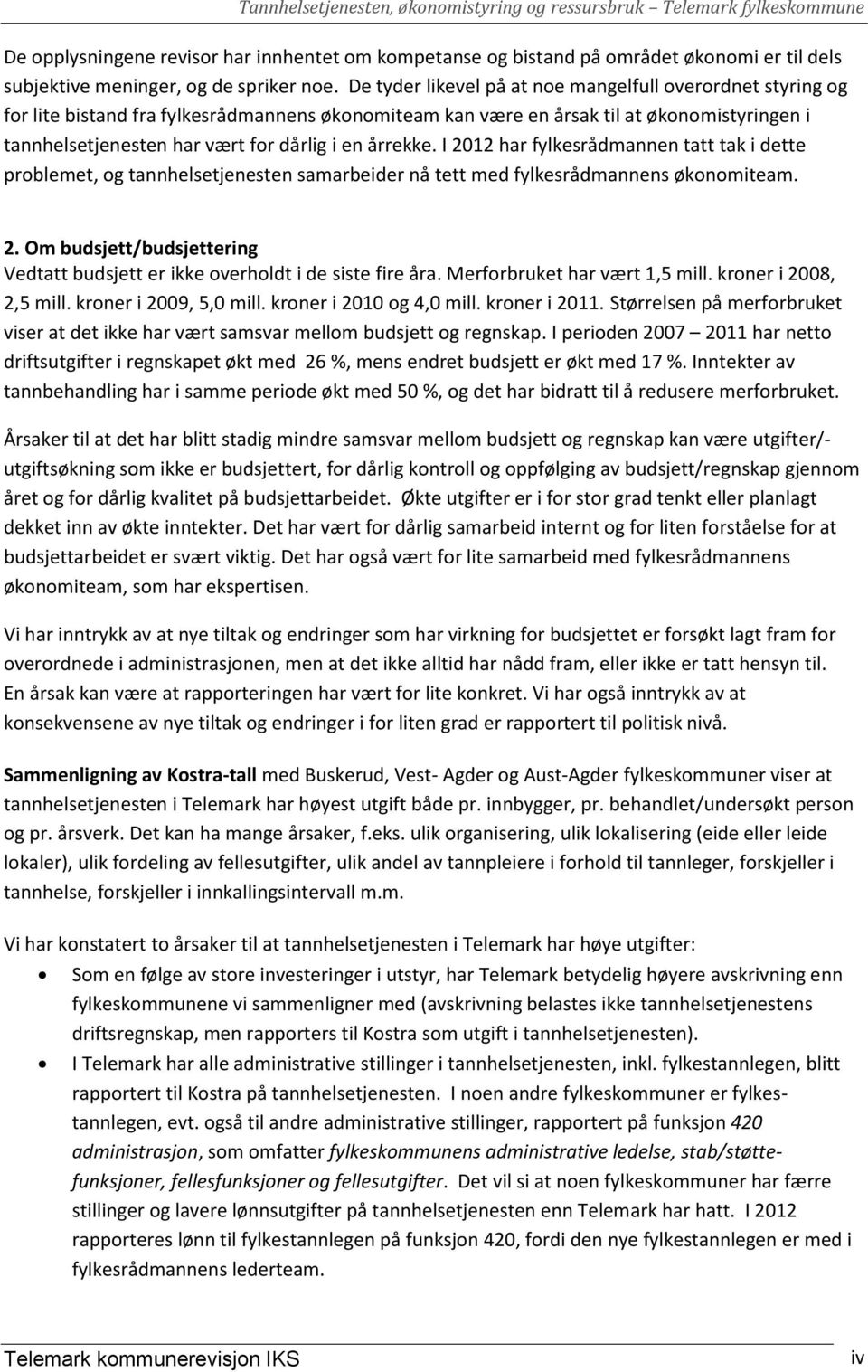 årrekke. I 2012 har fylkesrådmannen tatt tak i dette problemet, og tannhelsetjenesten samarbeider nå tett med fylkesrådmannens økonomiteam. 2. Om budsjett/budsjettering Vedtatt budsjett er ikke overholdt i de siste fire åra.