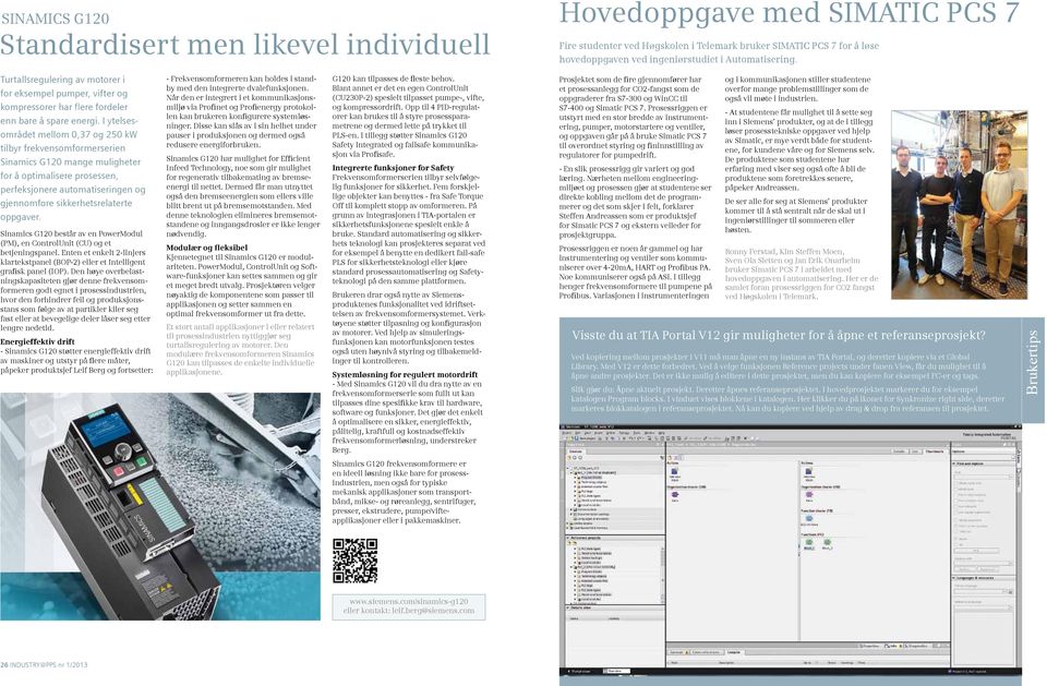 I ytelsesområdet mellom 0,37 og 250 kw tilbyr frekvensomformerserien Sinamics G120 mange muligheter for å optimalisere prosessen, perfeksjonere automatiseringen og gjennomføre sikkerhetsrelaterte