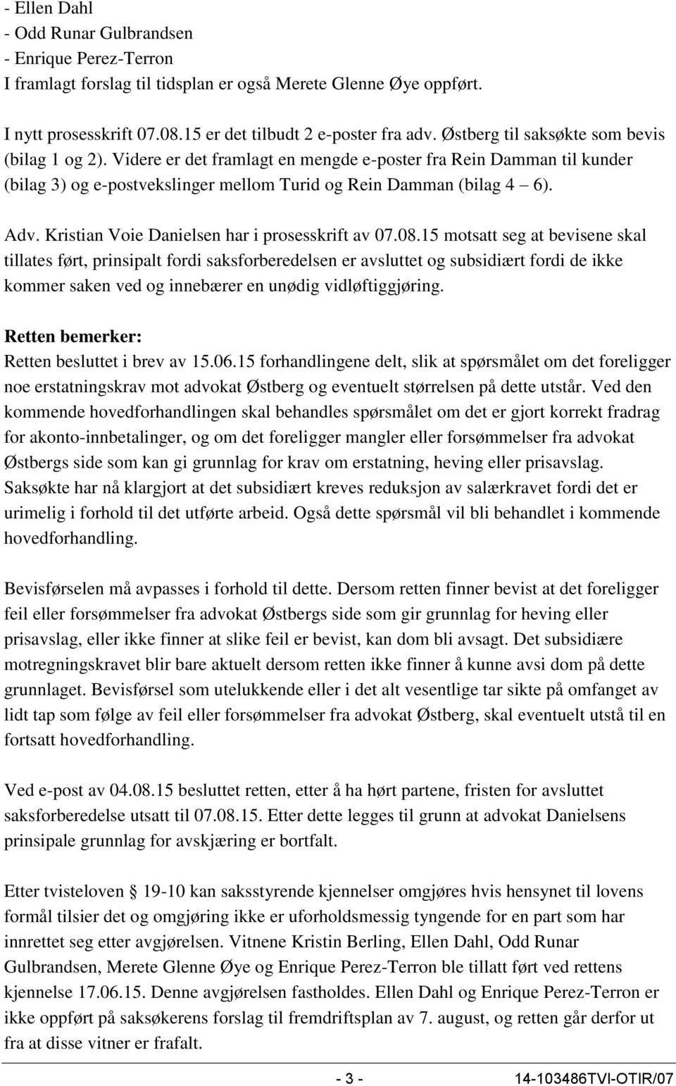 Kristian Voie Danielsen har i prosesskrift av 07.08.