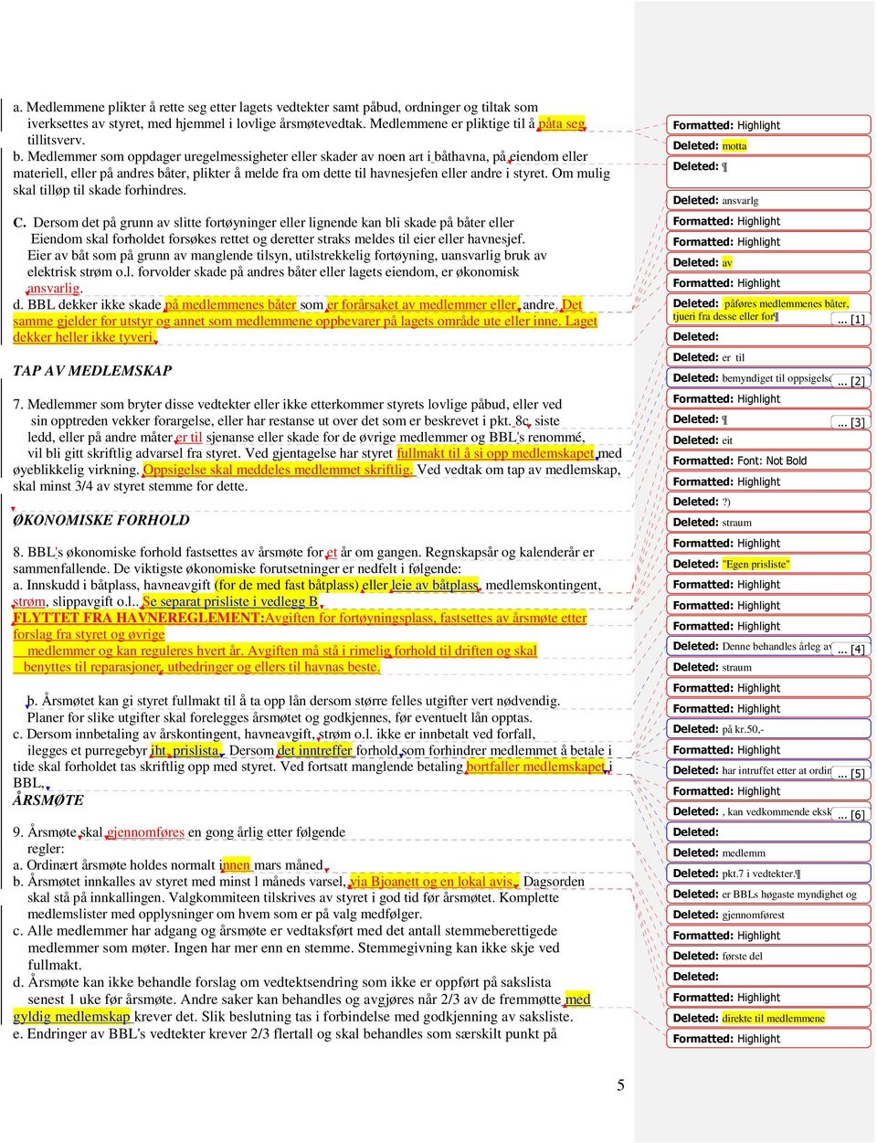 Medlemmer som oppdager uregelmessigheter eller skader av noen art i båthavna, på eiendom eller materiell, eller på andres båter, plikter å melde fra om dette til havnesjefen eller andre i styret.