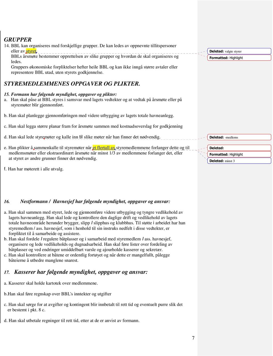 Gruppers økonomiske forpliktelser hefter heile BBL og kan ikke inngå større avtaler eller representere BBL utad, uten styrets godkjennelse. Deleted: valgte styrer STYREMEDLEMMENES OPPGAVER OG PLIKTER.