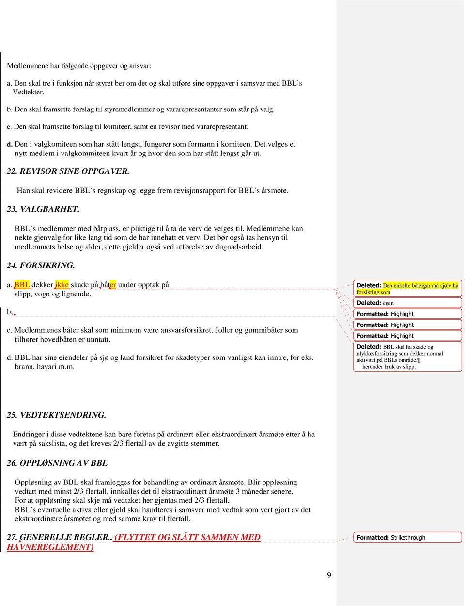 Det velges et nytt medlem i valgkommiteen kvart år og hvor den som har stått lengst går ut. 22. REVISOR SINE OPPGAVER.