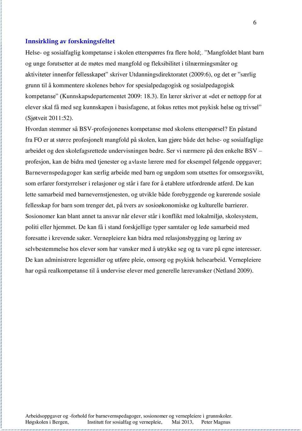 grunn til å kommentere skolenes behov for spesialpedagogisk og sosialpedagogisk kompetanse (Kunnskapsdepartementet 2009: 18.3).