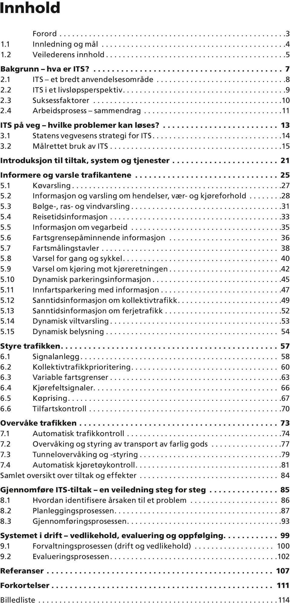 3 Suksessfaktorer............................................. 10 2.4 Arbeidsprosess sammendrag................................. 11 ITS på veg hvilke problemer kan løses?.......................... 13 3.