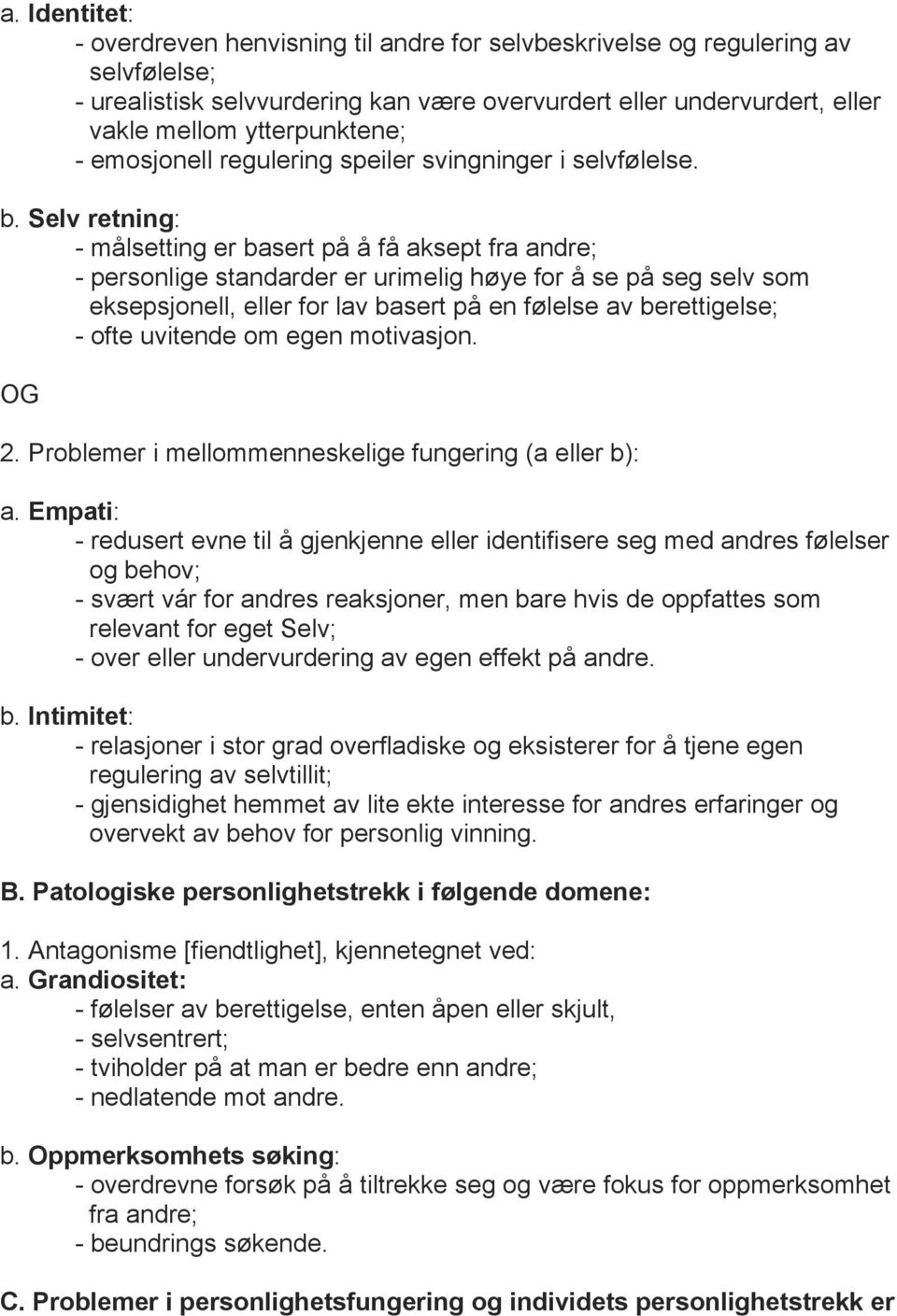 Selv retning: - målsetting er basert på å få aksept fra andre; - personlige standarder er urimelig høye for å se på seg selv som eksepsjonell, eller for lav basert på en følelse av berettigelse; -