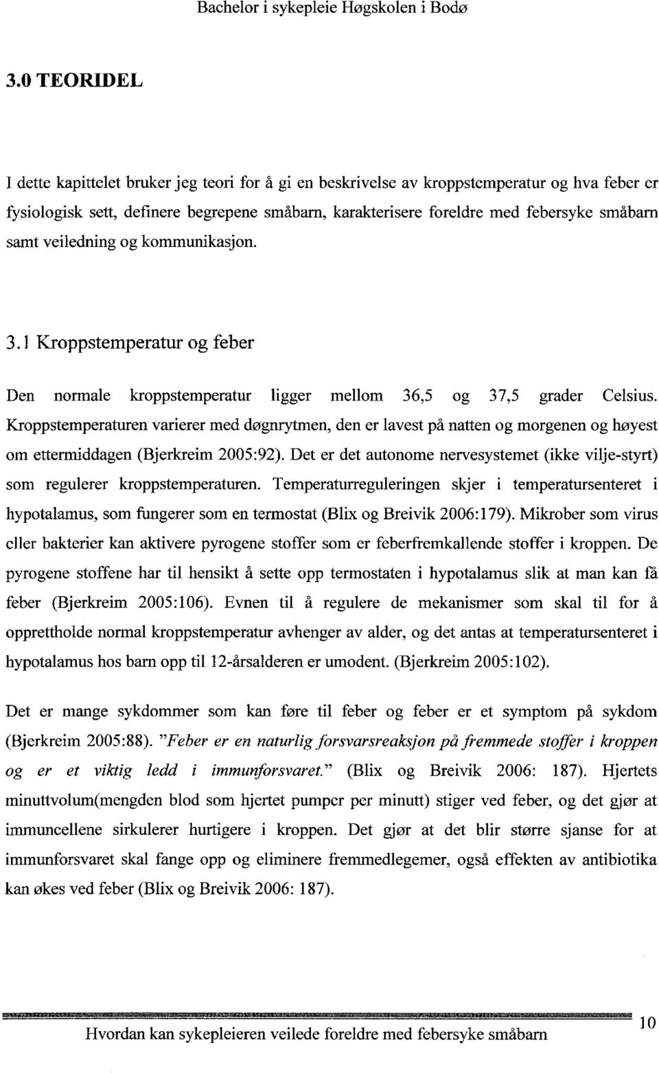 Kroppstemperaturen varierer med døgnrytmen, den er lavest på natten og morgenen og høyest om ettermiddagen (Bjerkreim 2005:92).