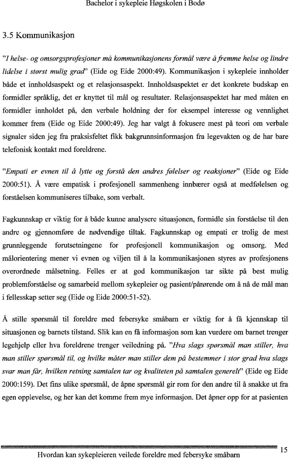 Relasjonsaspektet har med måten en formidler innholdet på, den verbale holdning der for eksempel interesse og vennlighet kommer frem (Eide og Eide 2000:49).