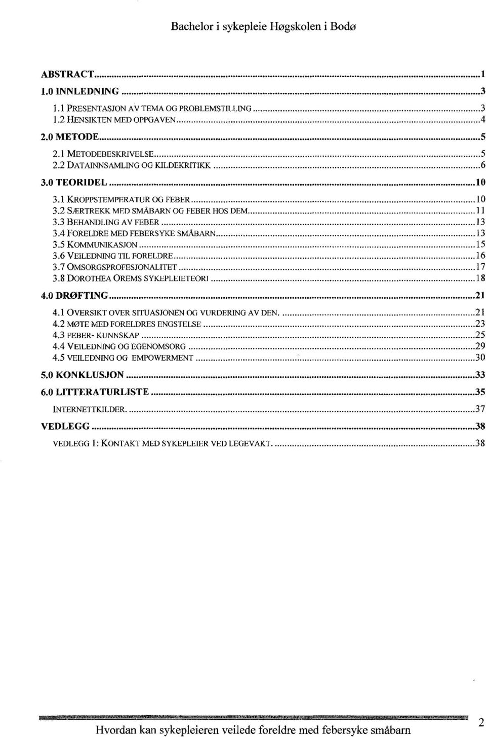 4 FORELDRE MED FEBERSYKE SMÅBARN 13 3.5 KOMMUNIKASJON., 15 3.6 VEILEDNING TIL FORELDRE 16 3.7 OMSORGSPROFESJONALITET 17 3.8 DOROTHEA OREMS SYKEPLEIETEORI 18 4.0 DRØFTING.............................................................. 21 4.