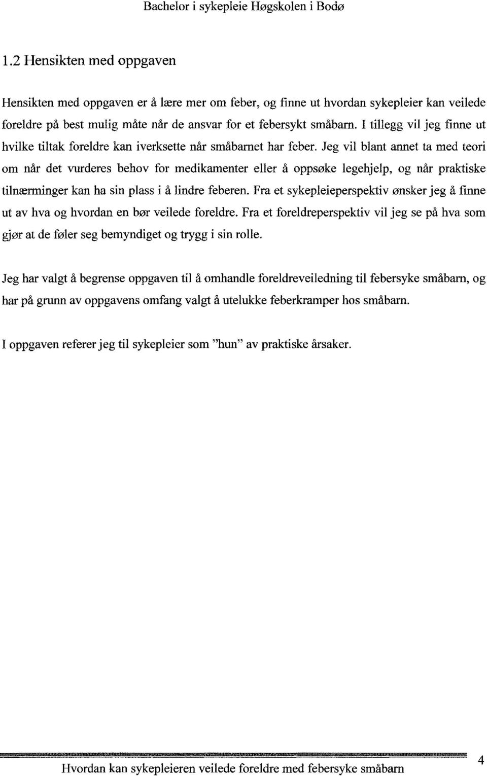 Jeg vil blant annet ta med teori om når det vurderes behov for medikamenter eller å oppsøke legehjelp, og når praktiske tilnærminger kan ha sin plass i å lindre feberen.