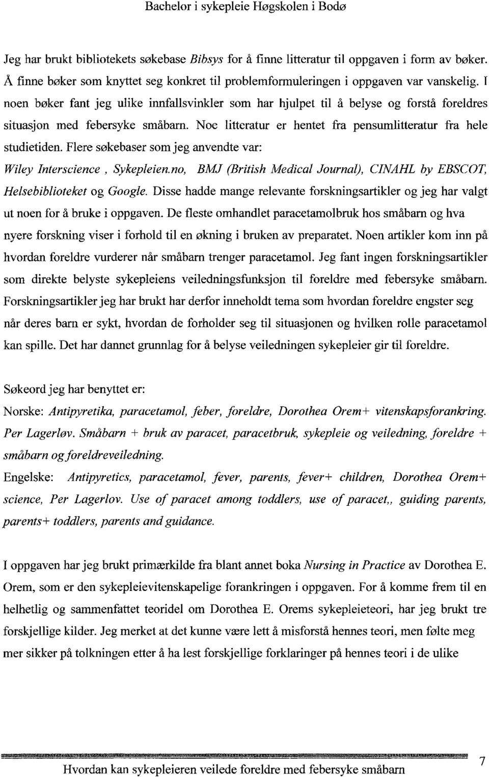 Flere søkebaser som jeg anvendte var: Wiley Interscience,Sykepleien.no, BMJ (British Medical Journal), CINAHL by EBSCOT, Helsebiblioteket og Google.