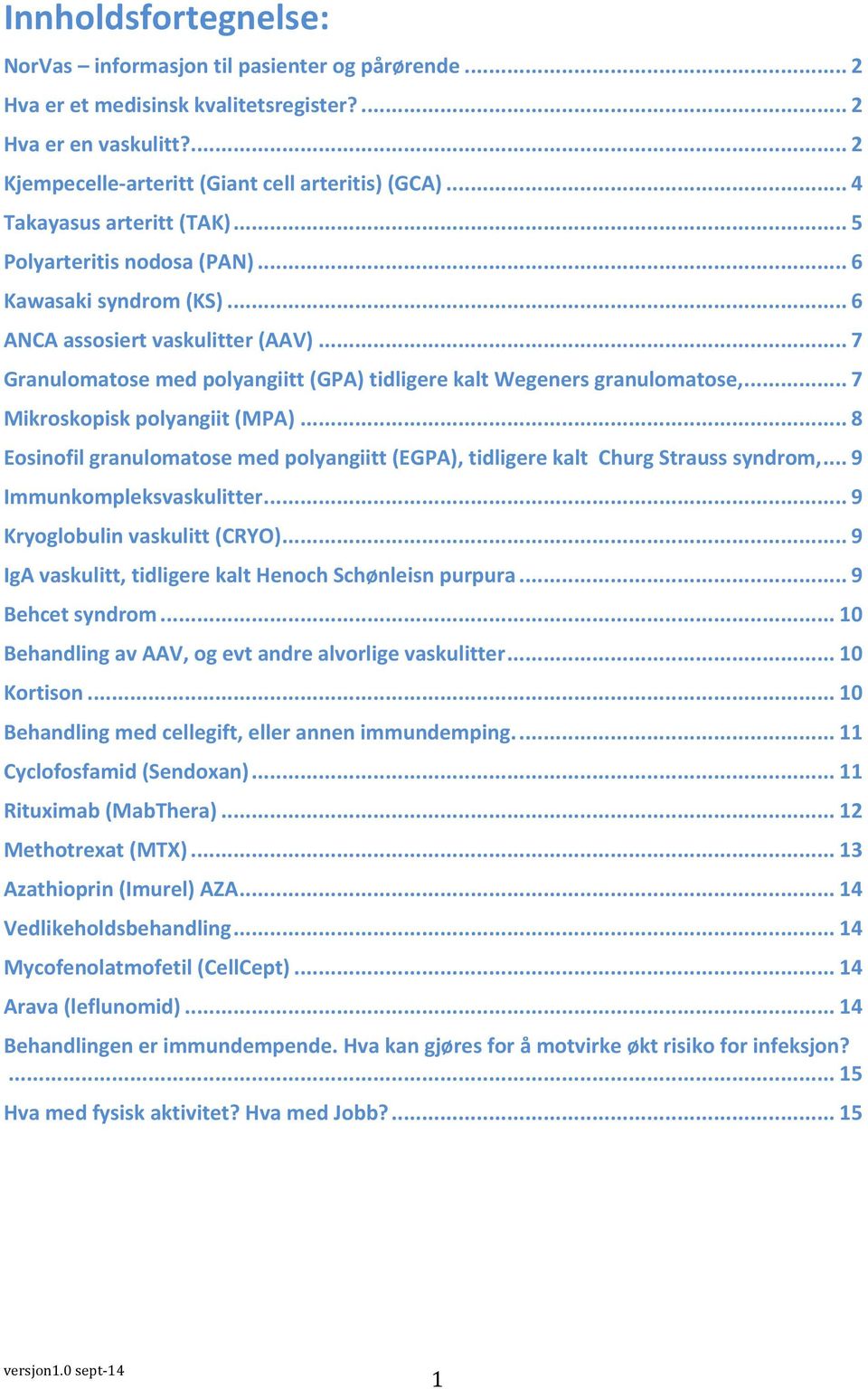 .. 7 Granulomatose med polyangiitt (GPA) tidligere kalt Wegeners granulomatose,... 7 Mikroskopisk polyangiit (MPA).