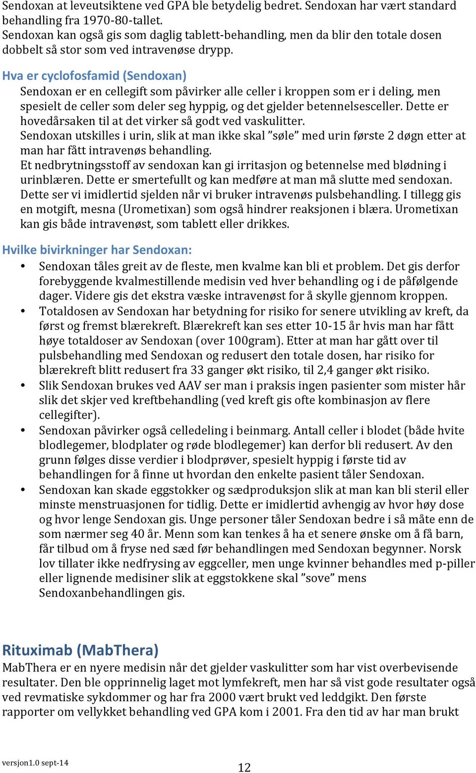 Hva er cyclofosfamid (Sendoxan) Sendoxan er en cellegift som påvirker alle celler i kroppen som er i deling, men spesielt de celler som deler seg hyppig, og det gjelder betennelsesceller.