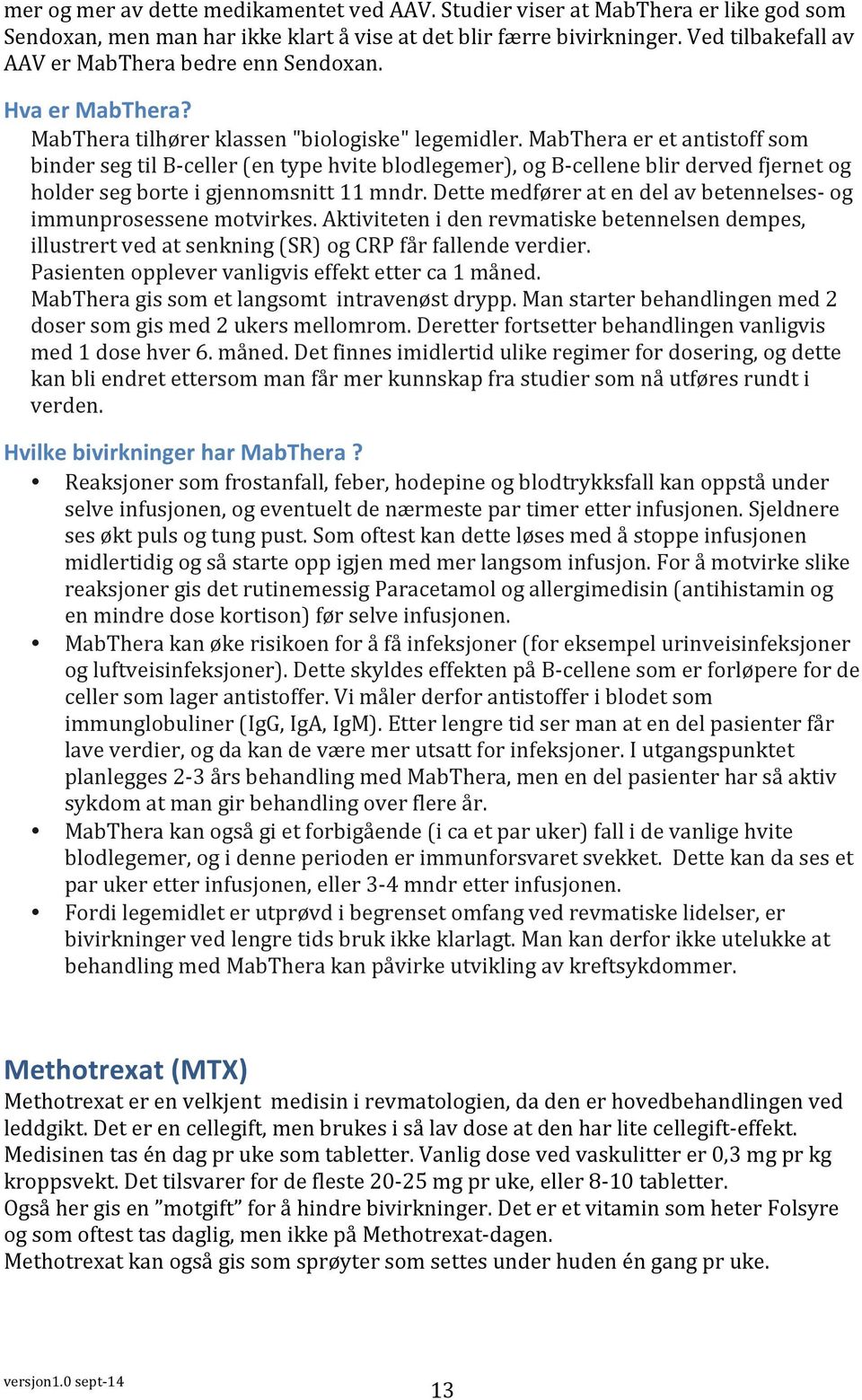 MabThera er et antistoff som binder seg til B- celler (en type hvite blodlegemer), og B- cellene blir derved fjernet og holder seg borte i gjennomsnitt 11 mndr.