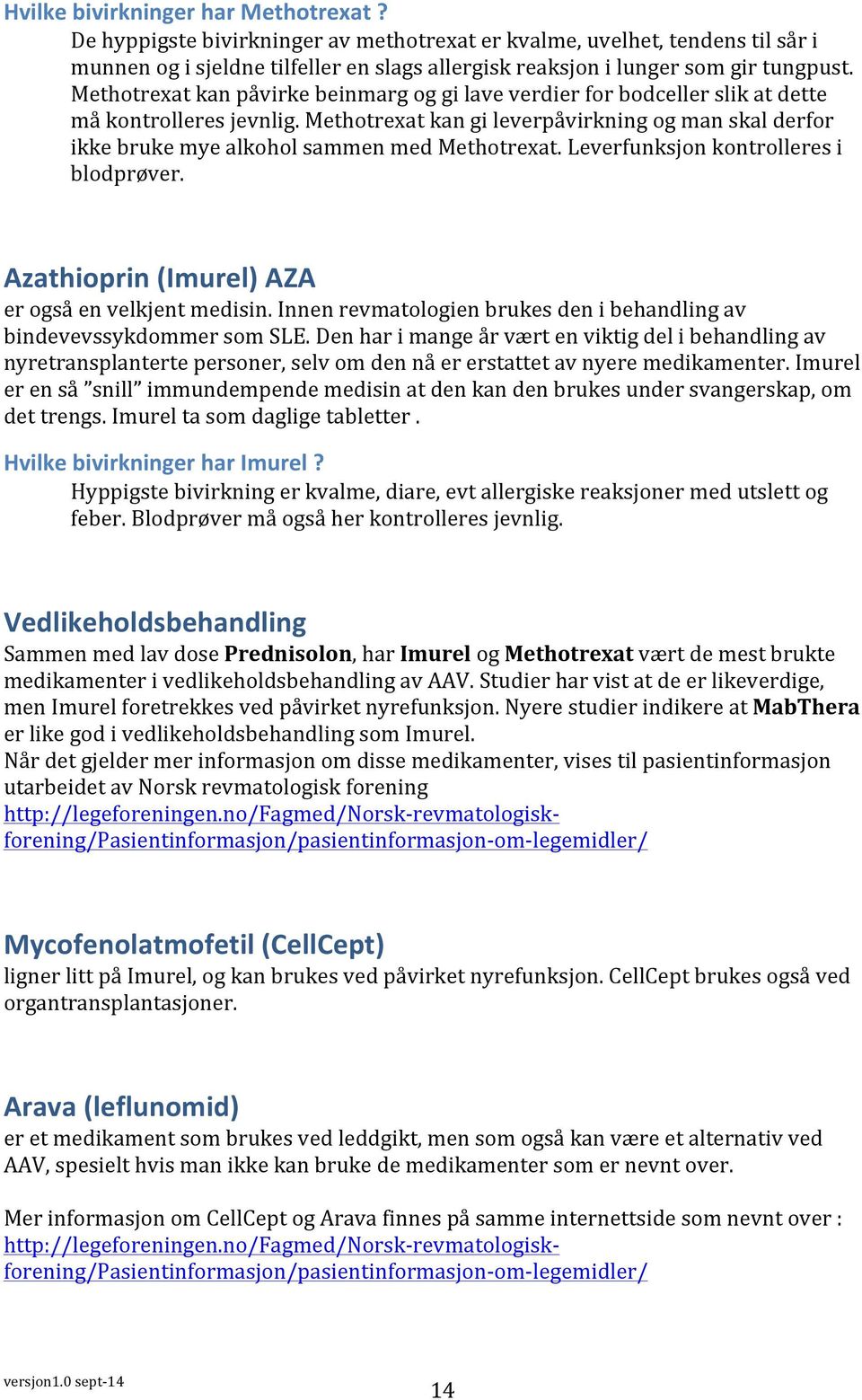 Methotrexat kan gi leverpåvirkning og man skal derfor ikke bruke mye alkohol sammen med Methotrexat. Leverfunksjon kontrolleres i blodprøver. Azathioprin (Imurel) AZA er også en velkjent medisin.