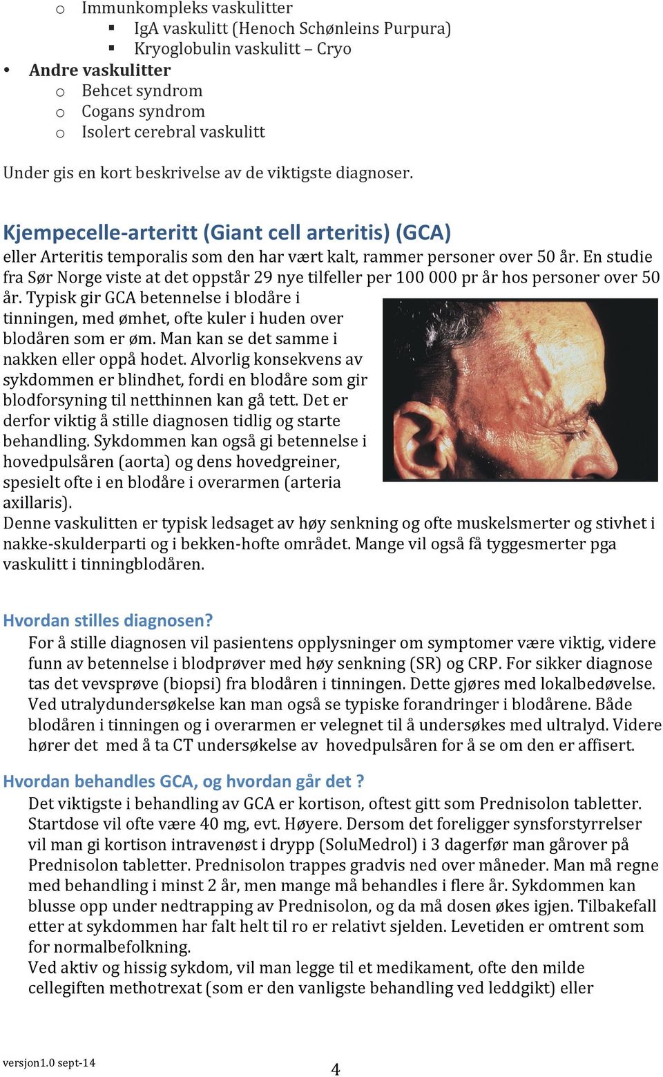 En studie fra Sør Norge viste at det oppstår 29 nye tilfeller per 100 000 pr år hos personer over 50 år.