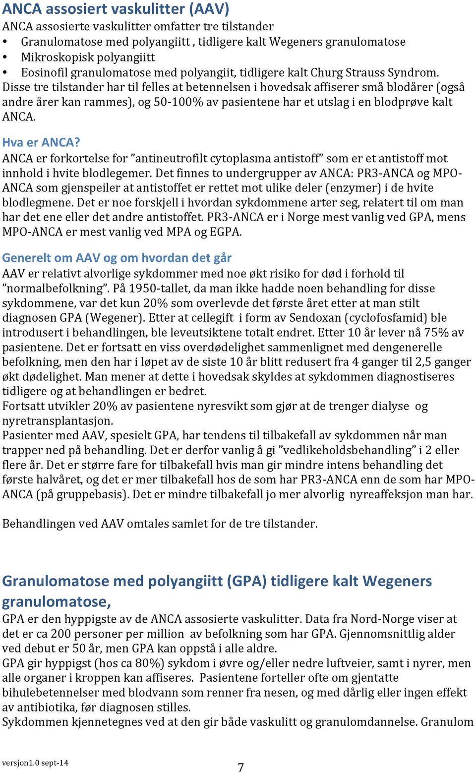 Disse tre tilstander har til felles at betennelsen i hovedsak affiserer små blodårer (også andre årer kan rammes), og 50-100% av pasientene har et utslag i en blodprøve kalt ANCA. Hva er ANCA?