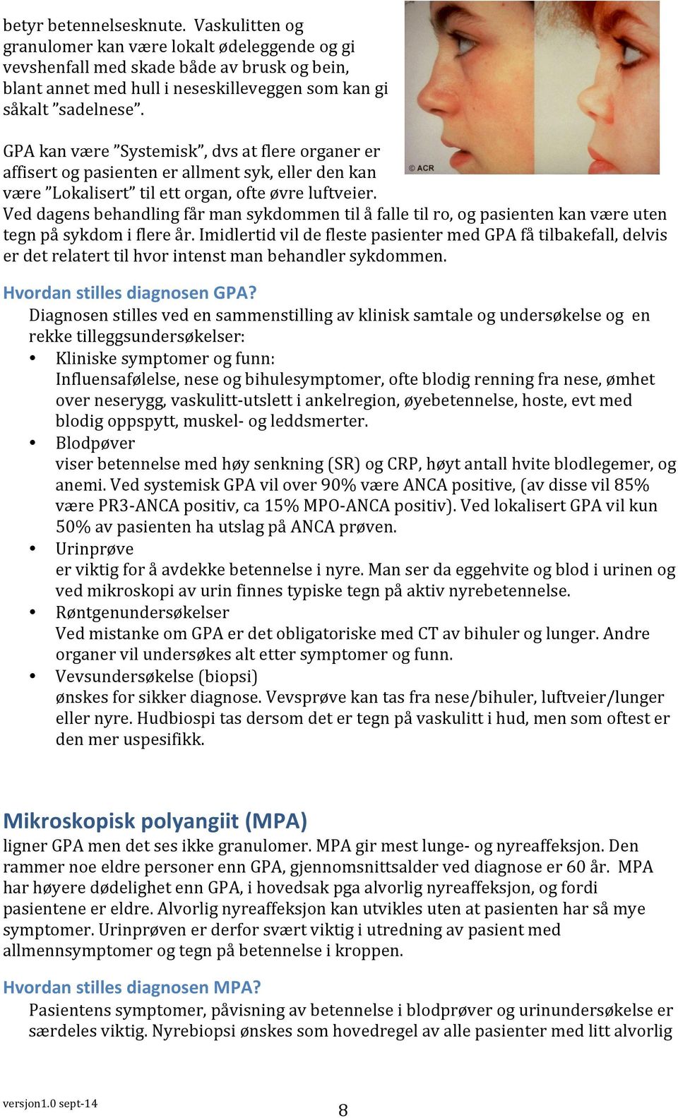 Ved dagens behandling får man sykdommen til å falle til ro, og pasienten kan være uten tegn på sykdom i flere år.