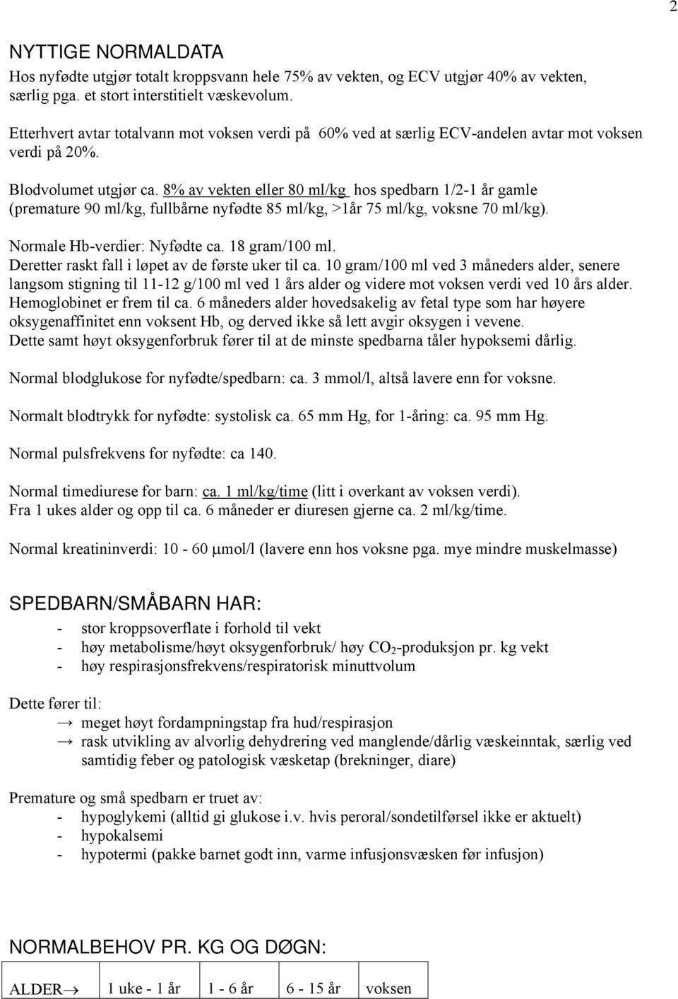 8% av vekten eller 80 ml/kg hos spedbarn 1/2-1 år gamle (premature 90 ml/kg, fullbårne nyfødte 85 ml/kg, >1år 75 ml/kg, voksne 70 ml/kg). Normale Hb-verdier: Nyfødte ca. 18 gram/100 ml.