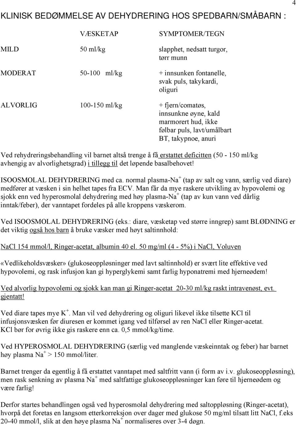 erstattet deficitten (50-150 ml/kg avhengig av alvorlighetsgrad) i tillegg til det løpende basalbehovet! ISOOSMOLAL DEHYDRERING med ca.