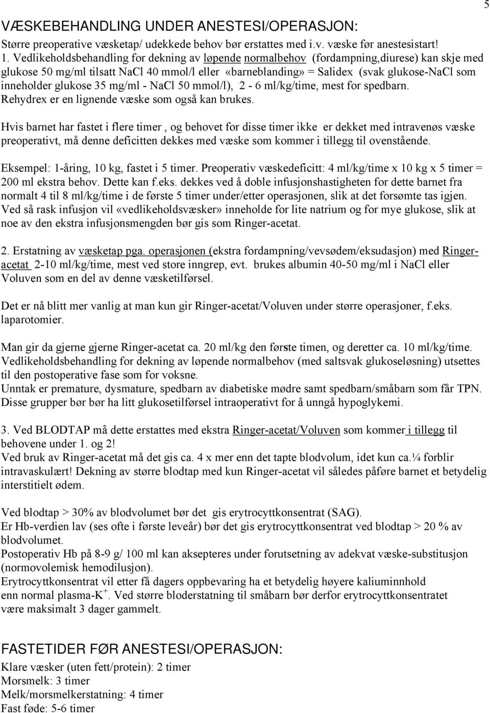 glukose 35 mg/ml - NaCl 50 mmol/l), 2-6 ml/kg/time, mest for spedbarn. Rehydrex er en lignende væske som også kan brukes.