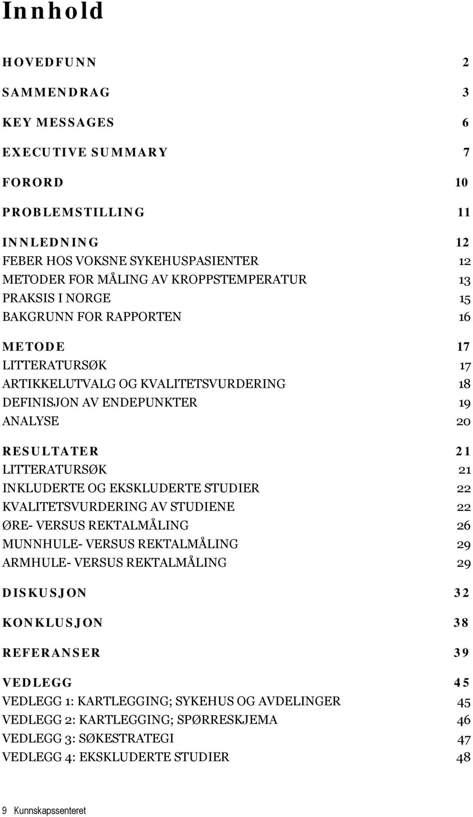 INKLUDERTE OG EKSKLUDERTE STUDIER 22 KVALITETSVURDERING AV STUDIENE 22 ØRE- VERSUS REKTALMÅLING 26 MUNNHULE- VERSUS REKTALMÅLING 29 ARMHULE- VERSUS REKTALMÅLING 29 DISKUSJON 32 KONKLUSJON