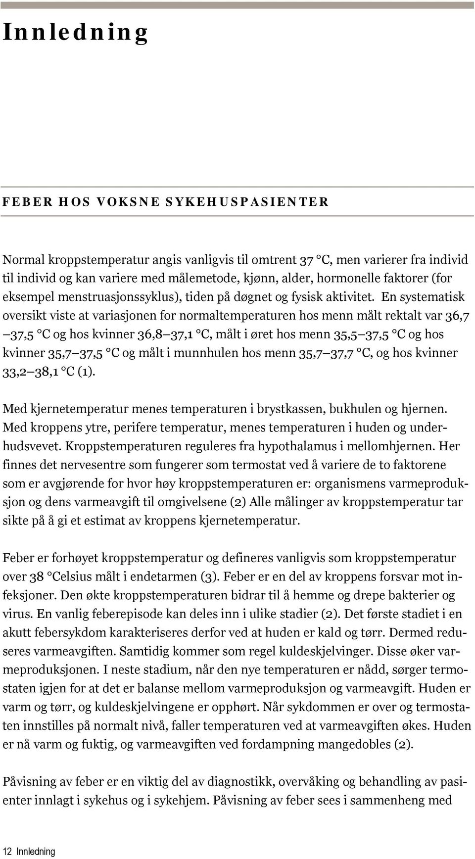 En systematisk oversikt viste at variasjonen for normaltemperaturen hos menn målt rektalt var 36,7 37,5 C og hos kvinner 36,8 37,1 C, målt i øret hos menn 35,5 37,5 C og hos kvinner 35,7 37,5 C og