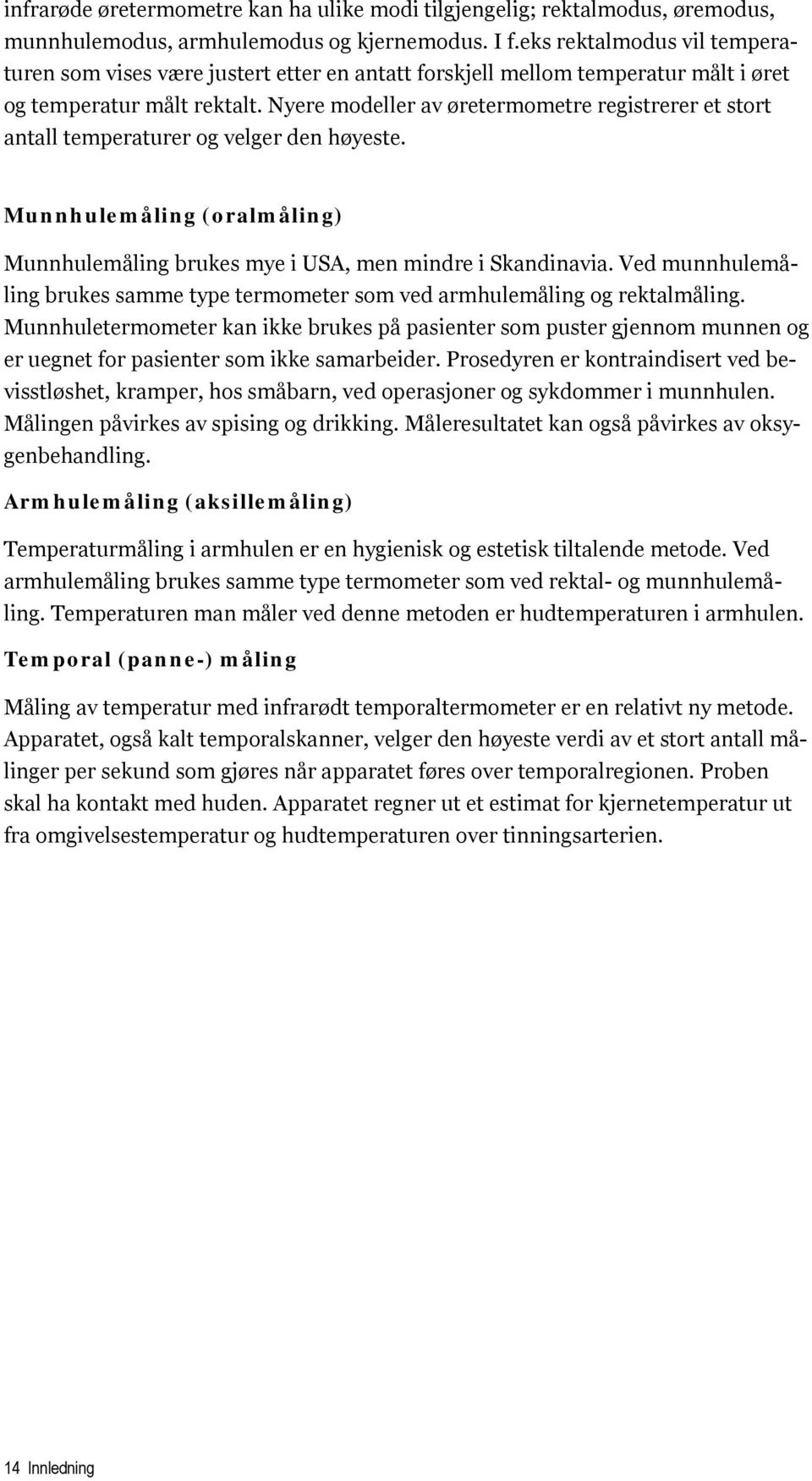 Nyere modeller av øretermometre registrerer et stort antall temperaturer og velger den høyeste. Munnhulemåling (oralmåling) Munnhulemåling brukes mye i USA, men mindre i Skandinavia.