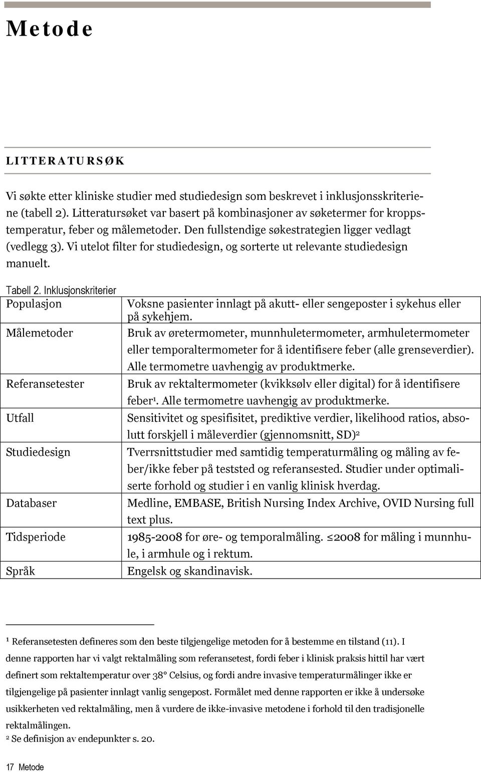 Vi utelot filter for studiedesign, og sorterte ut relevante studiedesign manuelt. Tabell 2.