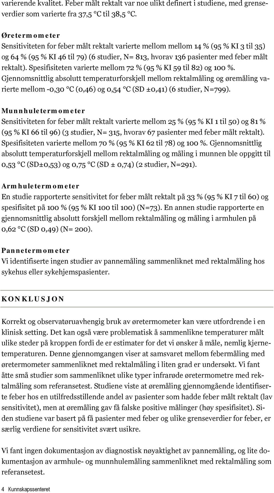 Spesifisiteten varierte mellom 72 % (95 % KI 59 til 82) og 100 %.