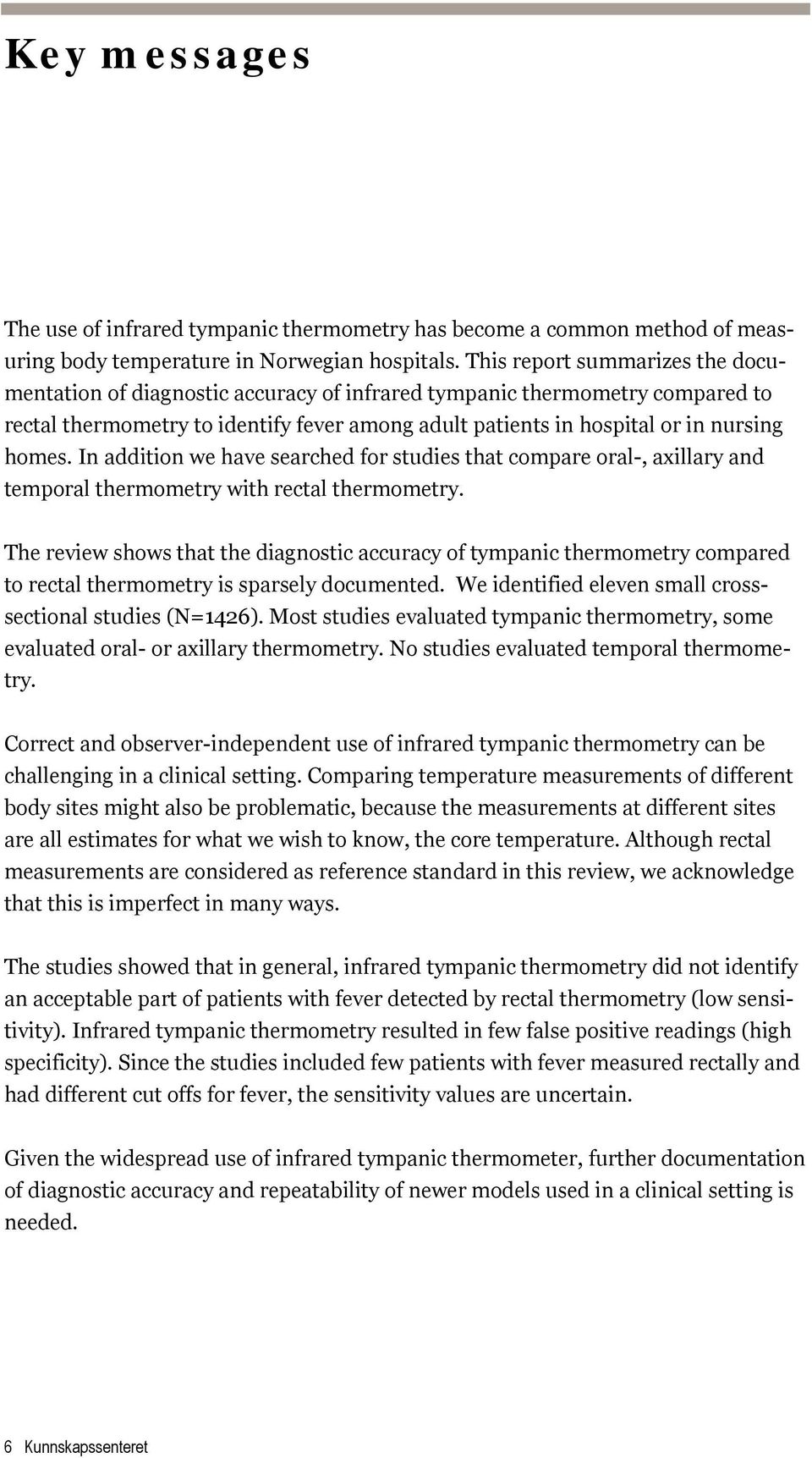 In addition we have searched for studies that compare oral-, axillary and temporal thermometry with rectal thermometry.