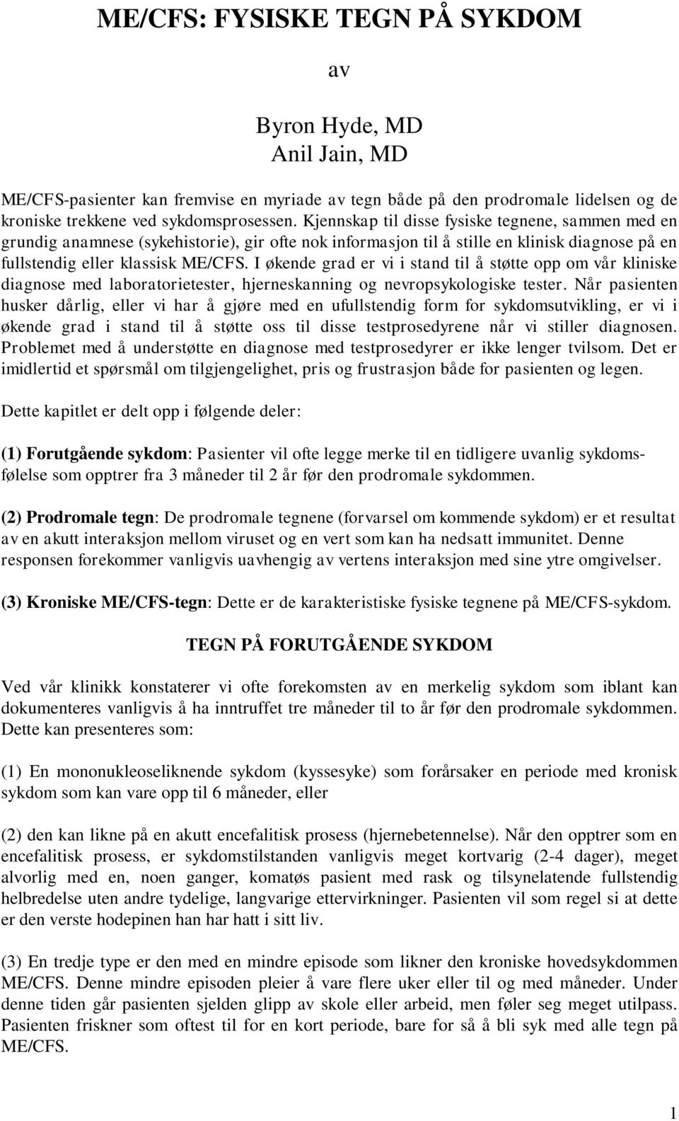 I økende grad er vi i stand til å støtte opp om vår kliniske diagnose med laboratorietester, hjerneskanning og nevropsykologiske tester.