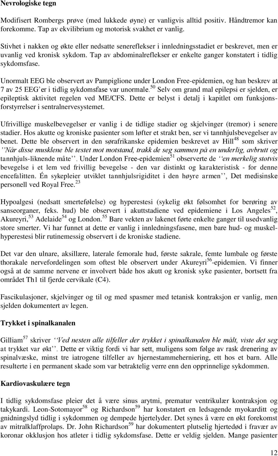 Unormalt EEG ble observert av Pampiglione under London Free-epidemien, og han beskrev at 7 av 25 EEG er i tidlig sykdomsfase var unormale.