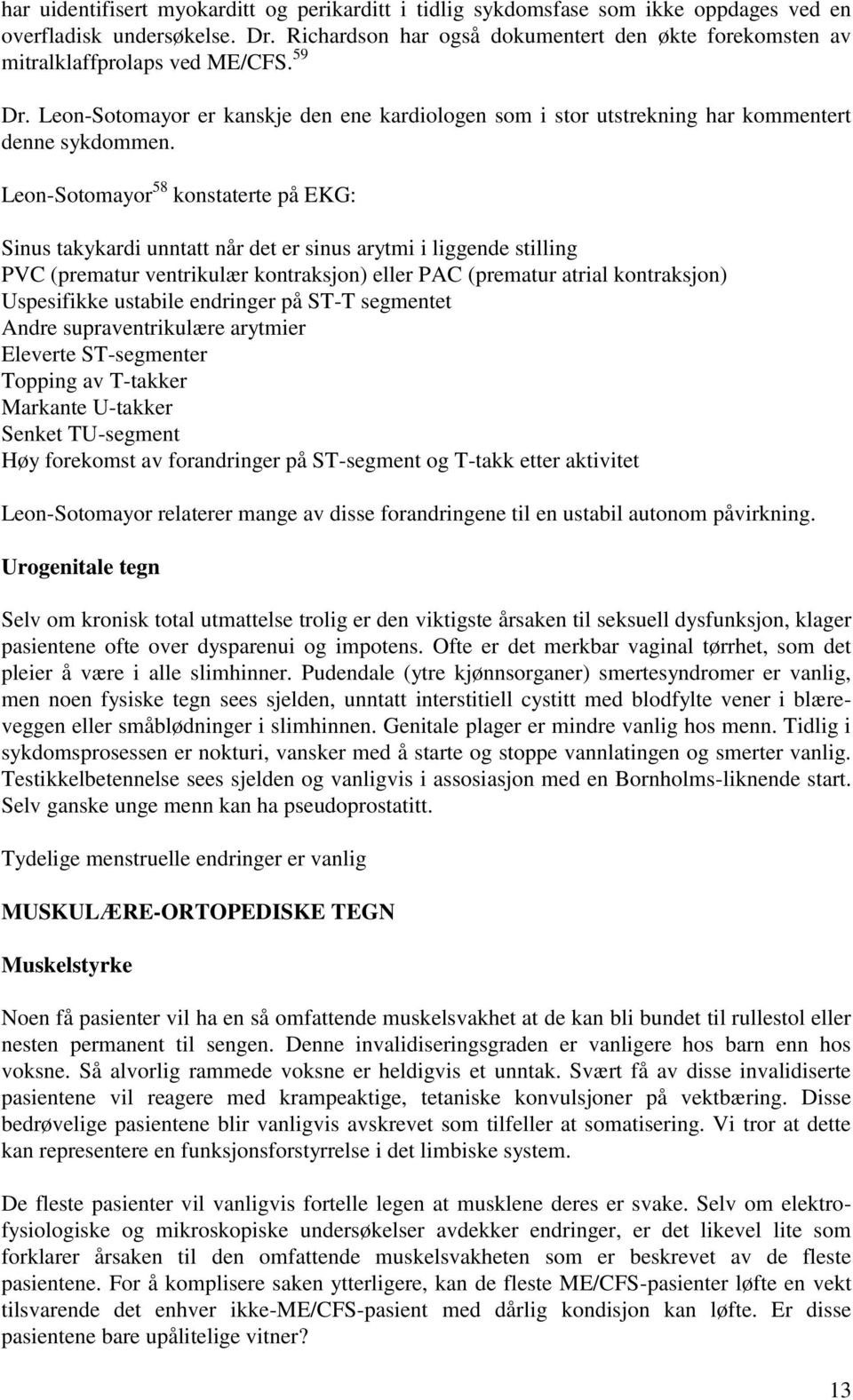 Leon-Sotomayor 58 konstaterte på EKG: Sinus takykardi unntatt når det er sinus arytmi i liggende stilling PVC (prematur ventrikulær kontraksjon) eller PAC (prematur atrial kontraksjon) Uspesifikke