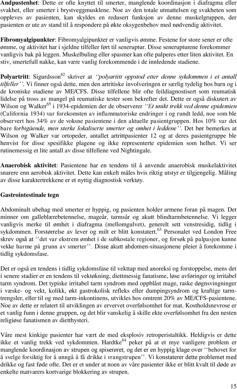 nødvendig aktivitet. Fibromyalgipunkter: Fibromyalgipunkter er vis ømme. Festene for store sener er ofte ømme, og aktivitet har i sjeldne tilfeller ført til seneruptur.