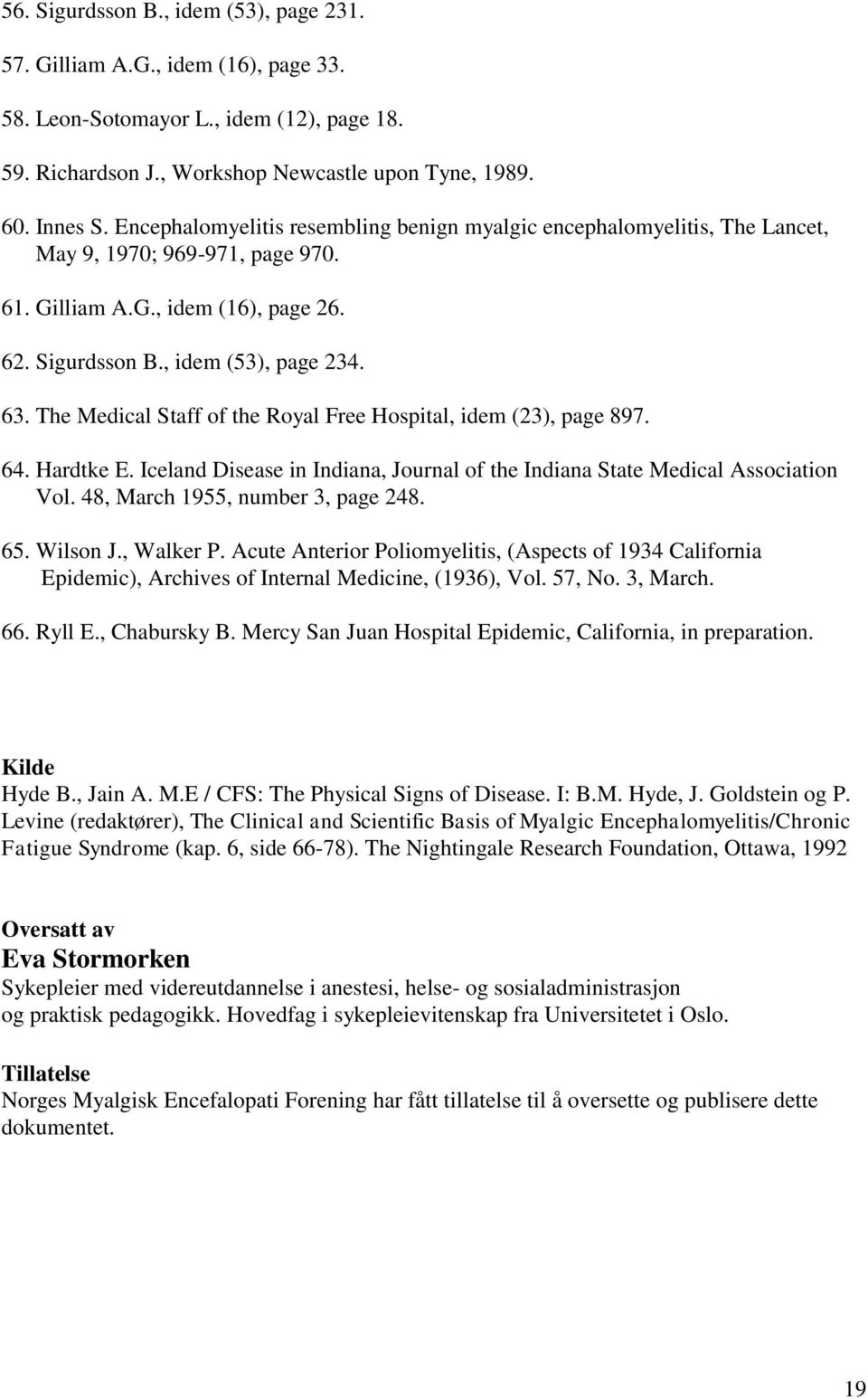 The Medical Staff of the Royal Free Hospital, idem (23), page 897. 64. Hardtke E. Iceland Disease in Indiana, Journal of the Indiana State Medical Association Vol. 48, March 1955, number 3, page 248.