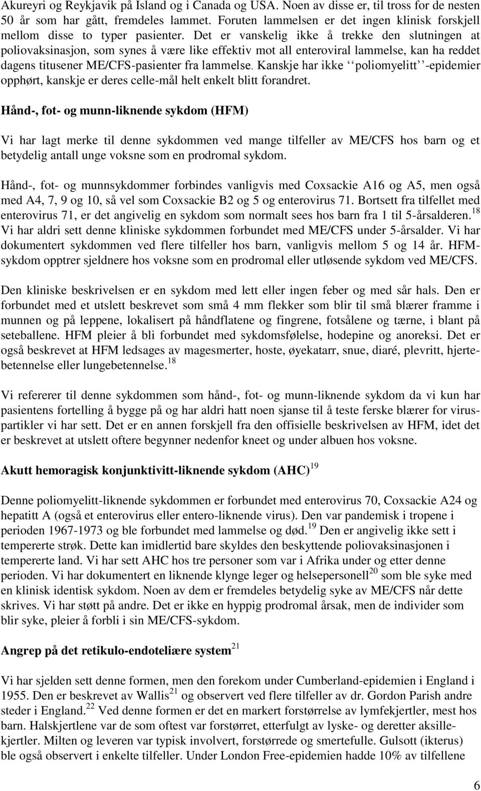 Det er vanskelig ikke å trekke den slutningen at poliovaksinasjon, som synes å være like effektiv mot all enteroviral lammelse, kan ha reddet dagens titusener ME/CFS-pasienter fra lammelse.