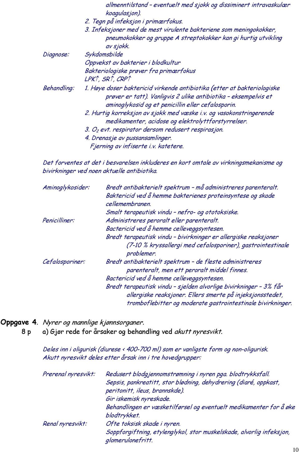 Sykdomsbilde Oppvekst av bakterier i blodkultur Bakteriologiske prøver fra primærfokus LPK, SR, CRP 1. Høye doser baktericid virkende antibiotika (etter at bakteriologiske prøver er tatt).