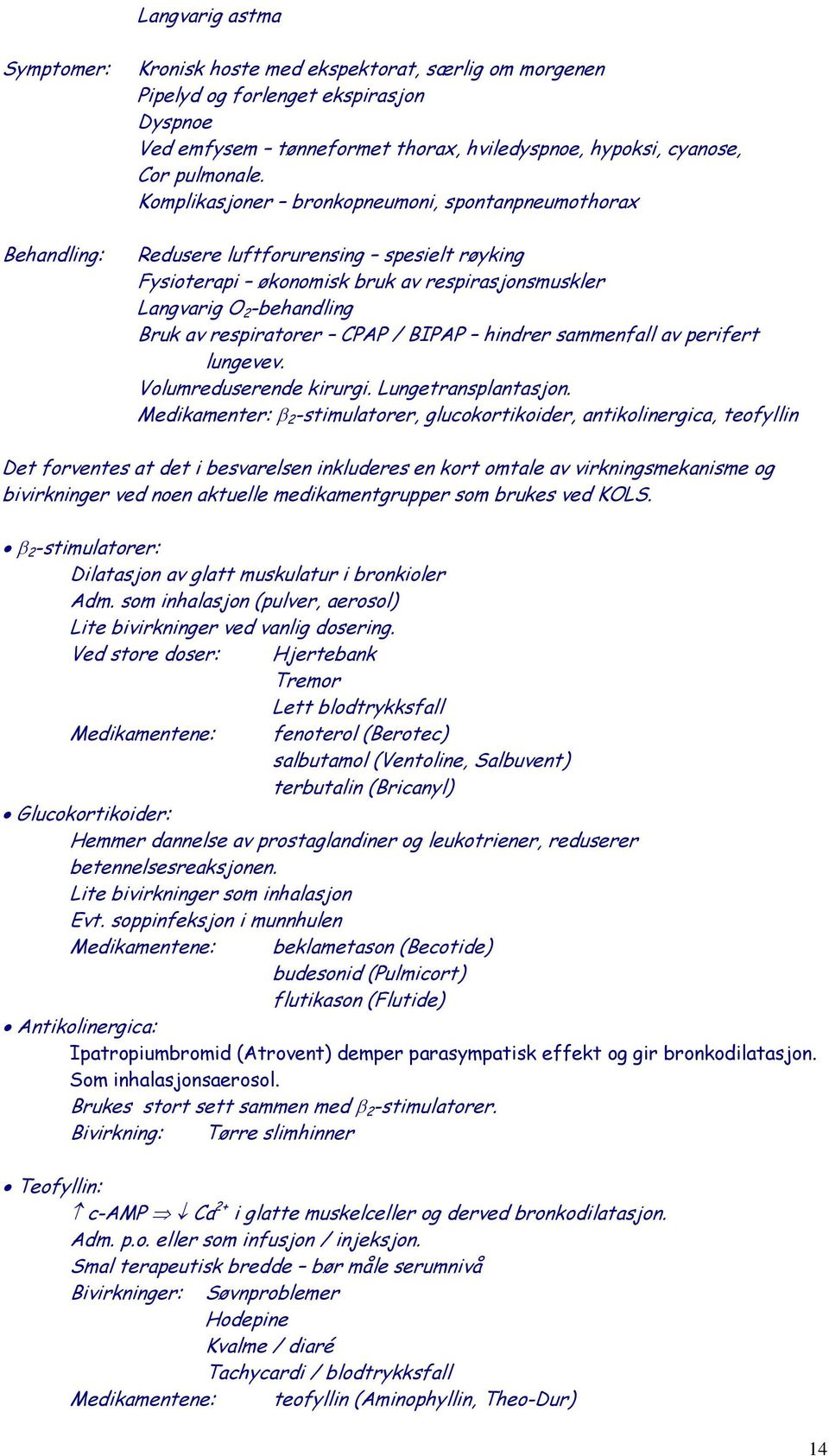 Komplikasjoner bronkopneumoni, spontanpneumothorax Redusere luftforurensing spesielt røyking Fysioterapi økonomisk bruk av respirasjonsmuskler Langvarig O 2 -behandling Bruk av respiratorer CPAP /