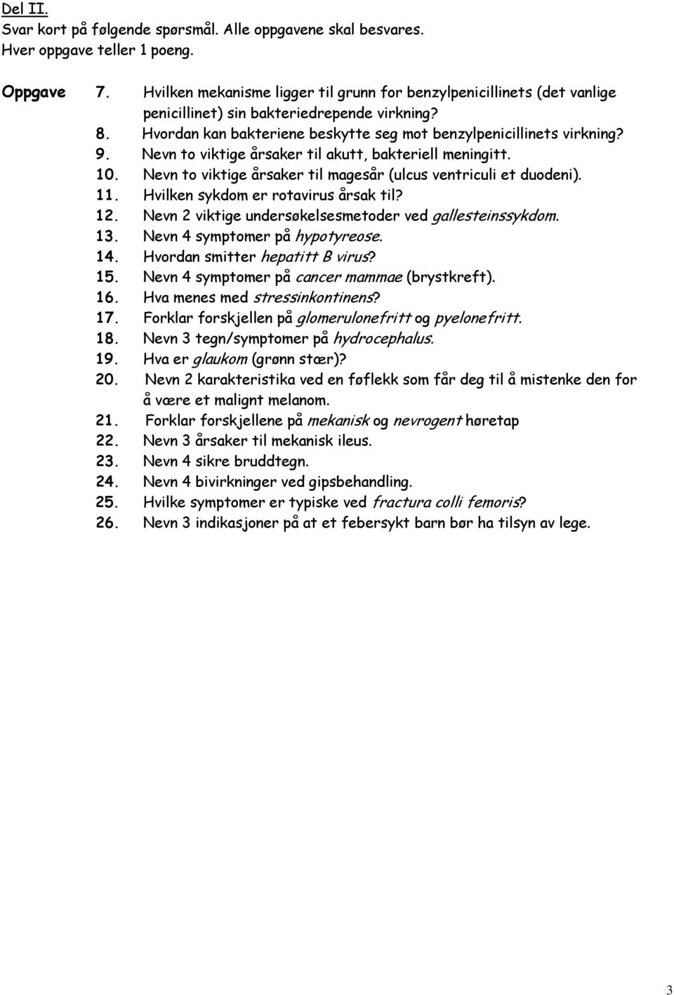 Nevn to viktige årsaker til akutt, bakteriell meningitt. 10. Nevn to viktige årsaker til magesår (ulcus ventriculi et duodeni). 11. Hvilken sykdom er rotavirus årsak til? 12.