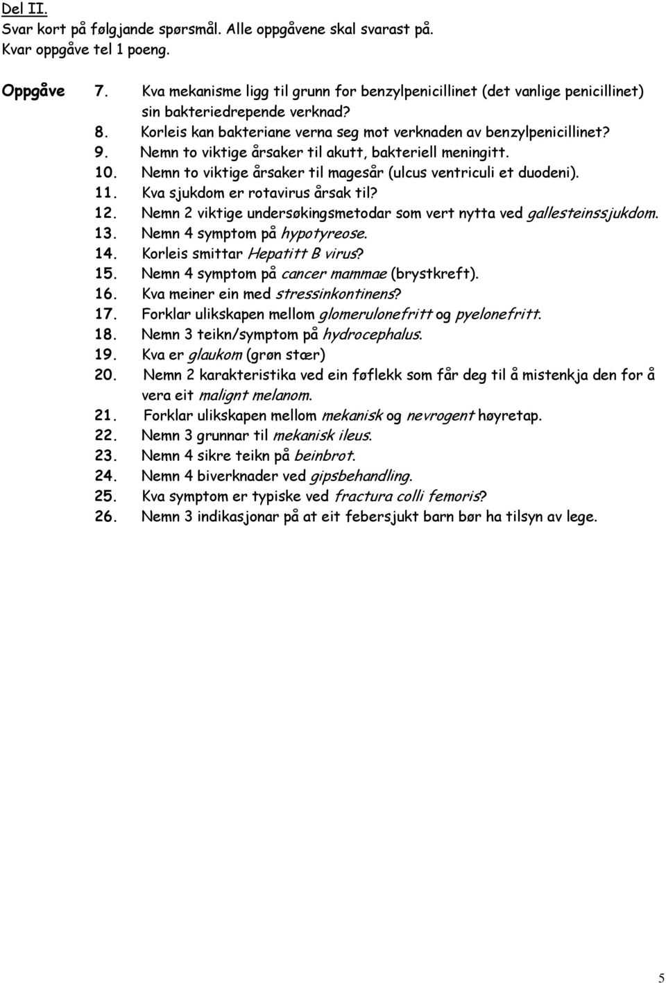 Nemn to viktige årsaker til akutt, bakteriell meningitt. 10. Nemn to viktige årsaker til magesår (ulcus ventriculi et duodeni). 11. Kva sjukdom er rotavirus årsak til? 12.