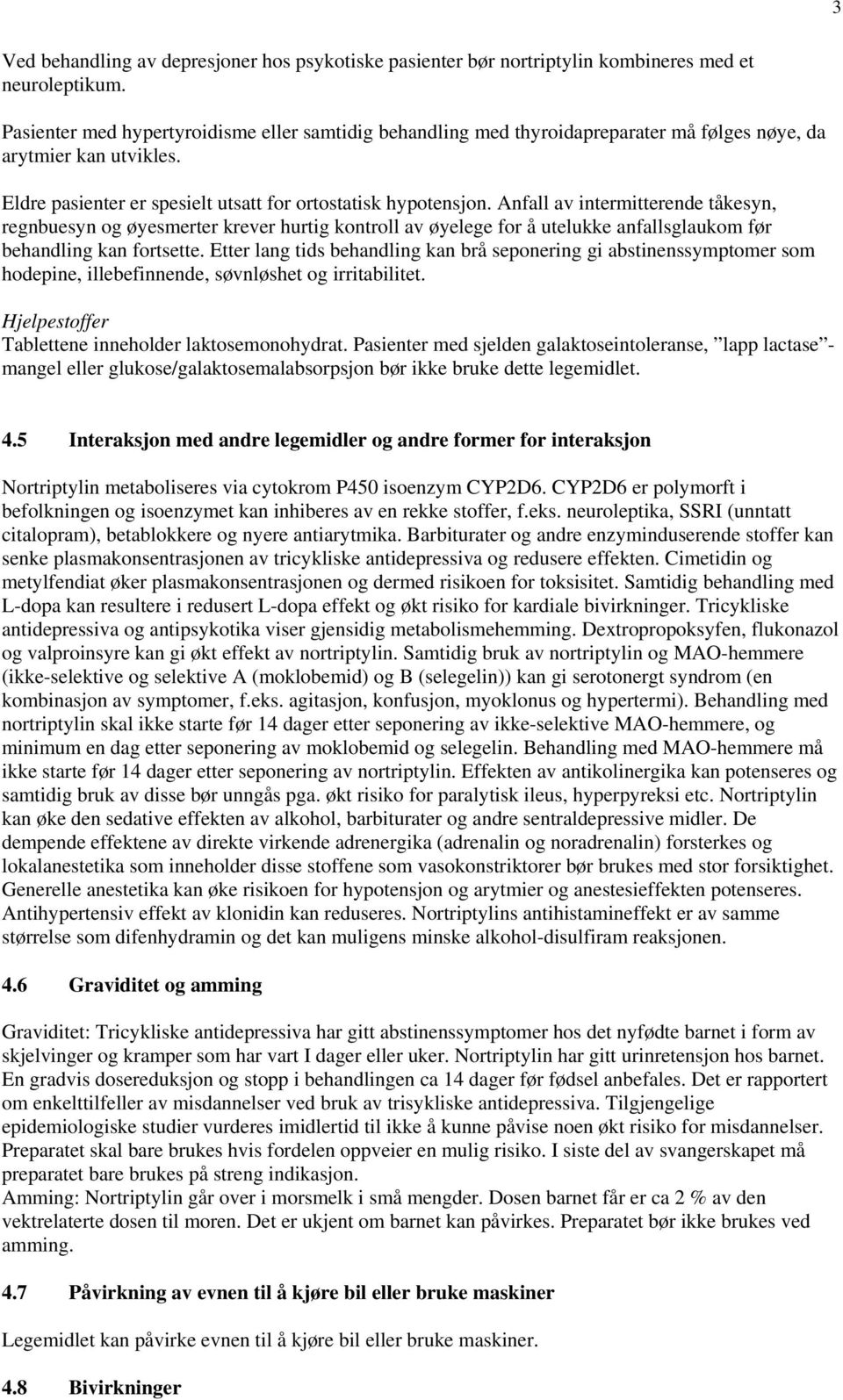 Anfall av intermitterende tåkesyn, regnbuesyn og øyesmerter krever hurtig kontroll av øyelege for å utelukke anfallsglaukom før behandling kan fortsette.