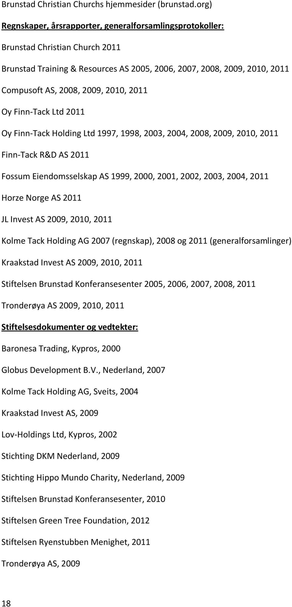 2011 Oy Finn-Tack Ltd 2011 Oy Finn-Tack Holding Ltd 1997, 1998, 2003, 2004, 2008, 2009, 2010, 2011 Finn-Tack R&D AS 2011 Fossum Eiendomsselskap AS 1999, 2000, 2001, 2002, 2003, 2004, 2011 Horze Norge